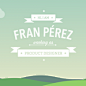 Fran Pérez, Product Designer : Hi, I am Fran Pérez. Product Designer living in Madrid, happily working on wwww.funddy.com