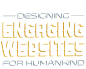 Designing Engaging Websites for Humankind