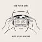 USE YOUR EYES -- experience the place where you are right now - don't dive inside your camera. Matt Blease is Wise!