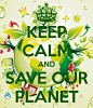 KEEP CALM AND SAVE OUR PLANET