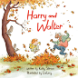 Harry and Walter — qinillustrations.com : 2016 - Annick Press Written by Kathy Stinson Illustrated by Qin Leng Best Friends Forever. Harry may be four and three-quarters and Walter may be...