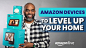 Amazon Devices to Level Up Your Home