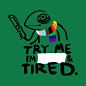 Try Me. I'm BLANK and Tired.