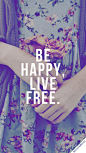 Be happy,live free.快乐自由的生活。