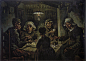 《吃马铃薯的人》
于1885年创作，现藏于阿姆斯特丹的梵高博物馆。
朴实憨厚的农民一家人，围坐在狭小的餐桌边，桌上悬挂的一盏灯，成为画面的焦点。昏黄的灯光洒在农民憔悴的面容上，使他们显得突出。低矮的房顶，使屋内的空间更加显得拥挤。画面构图简洁，形象纯朴。粗拙、遒劲的笔触，刻画人物布满皱纹的面孔和瘦骨嶙峋的躯体。背景设色稀薄浅淡，衬托出前景的人物形象。
“我想传达的观点是，借着一个油灯的光线，吃马铃薯的人用他们同一双在土地上工作的手从盘子里抓起马铃薯 － 他们诚实地自食其力”。在北布拉班特完成。（来源:百度