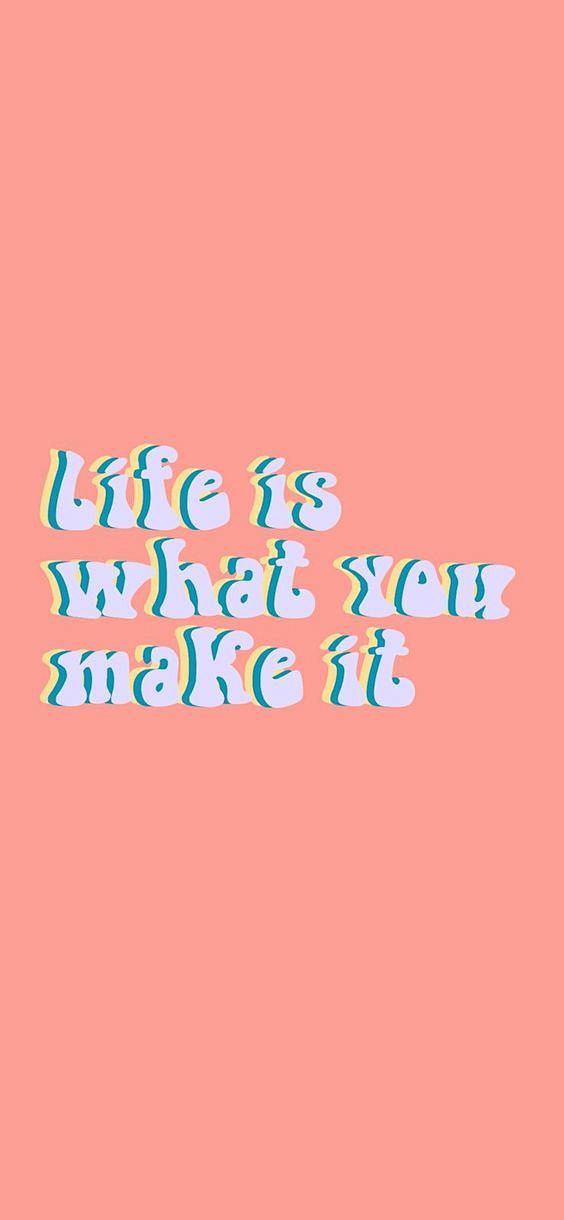 Life is what you mak...