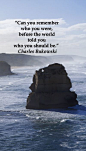 “Can you remember who you were, before the world told you who you should be”  Poet Charles Bukowski -- ON VIEW OUT TO SEA FROM AUSTRALIA’S ICONIC GREAT OCEAN ROAD --  Explore journey quotes at http://www.examiner.com/article/travel-a-road-of-literate-quot