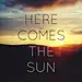 here comes the sun