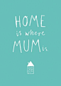 home is where mum is.