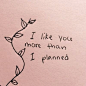 “我比计划中更喜欢你。”（图自pinterest） ​