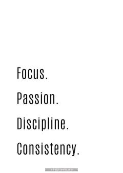 Focus. Passion. Discipline. Consistency. | 句子喵，分享触动人心的美妙句子，带有句子的图片壁纸，带有句子的桌面壁纸，带有句子的手机壁纸。 : Focus. Passion. Discipline. Consistency.
