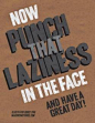 Punch that laziness in the face and have a great day!