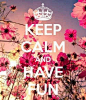 Keep Calm & Have Fun